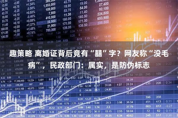 趣策略 离婚证背后竟有“囍”字？网友称“没毛病”，民政部门：属实，是防伪标志