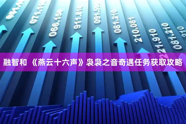 融智和 《燕云十六声》袅袅之音奇遇任务获取攻略